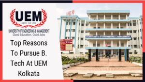 Top Reasons To Pursue B. Tech At UEM Kolkata
